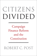 Citizens Divided: Campaign Finance Reform and the Constitution