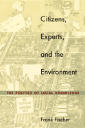 Citizens, Experts, and the Environment: The Politics of Local Knowledge