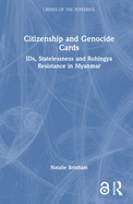 Citizenship and Genocide Cards: IDs, Statelessness and Rohingya Resistance in Myanmar