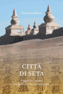 Citta Di Seta: Viaggio Nel Tempo Lungo L'Antica Via Della Seta