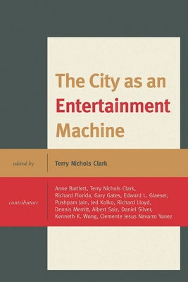 City as an Entertainment Machine - Bartlett, Anne (Contributions by), and Florida, Richard (Contributions by), and Gates, Gary J (Contributions by)