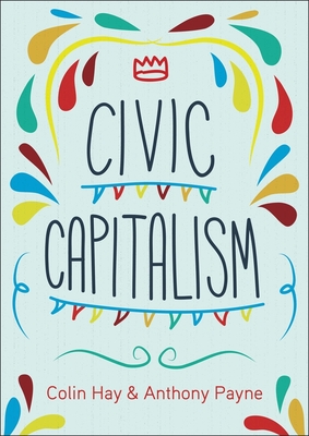 Civic Capitalism - Hay, Colin, and Payne, Anthony