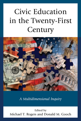Civic Education in the Twenty-First Century: A Multidimensional Inquiry - Rogers, Michael T. (Contributions by), and Gooch, Donald M. (Contributions by), and Armato, Michael  A. (Contributions by)