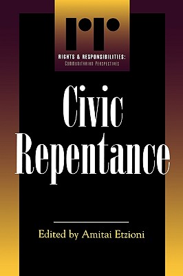 Civic Repentance - Bazemore, Gordon (Contributions by), and Carney, David (Contributions by), and Etzioni, Amitai (Editor)