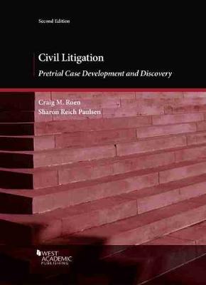 Civil Litigation: Pretrial Case Development and Discovery - Roen, Craig M., and Paulsen, Sharon Reich