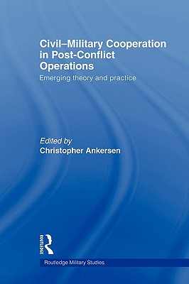 Civil-Military Cooperation in Post-Conflict Operations: Emerging Theory and Practice - Ankersen, Christopher (Editor)