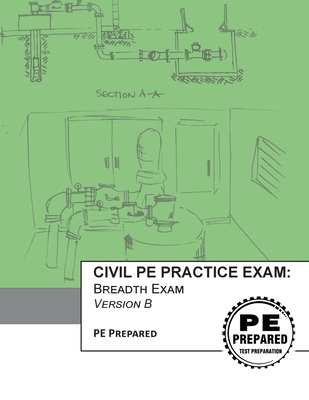 Civil PE Practice Exam: Breadth Exam Version B - Pe Prepared LLC
