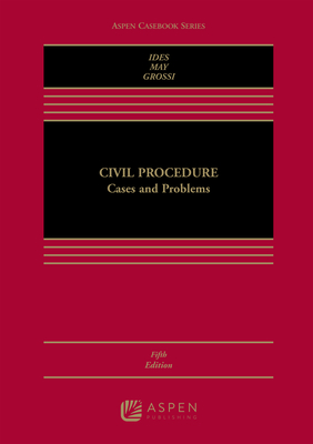 Civil Procedure: Cases and Problems - Ides, Allan, and May, Christopher N, and Grossi, Simona