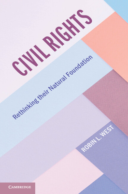 Civil Rights: Rethinking their Natural Foundation - West, Robin L.
