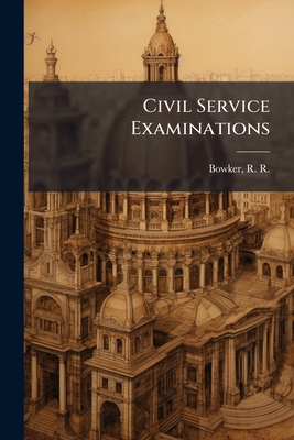 Civil Service Examinations - Bowker, R R (Richard Rogers) 1848-193 (Creator)