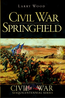 Civil War Springfield - Wood, Larry, and Bostick, Doug