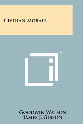 Civilian Morale - Watson, Goodwin (Editor), and Gibson, James J (Foreword by), and MacLeod, Robert B (Foreword by)