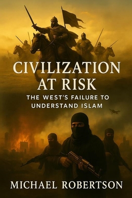 Civilization At Risk: The West's Failure To Understand Islam - Robertson, Michael