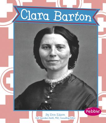 Clara Barton - Saunders-Smith, Gail (Consultant editor), and Edison, Erin, and Arnold, Brie (Consultant editor)