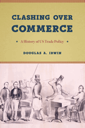Clashing Over Commerce: A History of Us Trade Policy