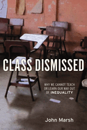 Class Dismissed: Why We Cannot Teach or Learn Our Way Out of Inequality