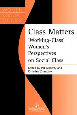 Class Matters: Working Class Women's Perspectives on Social Class - Mahony, Pat (Editor), and Zmroczek, Christine (Editor)