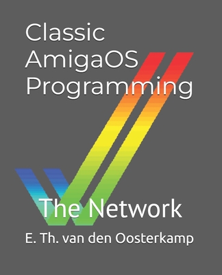 Classic AmigaOS Programming: The Network - Van Den Oosterkamp, Edwin Th