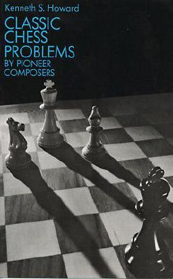 Classic Chess Problems by Pioneer Composers - Howard, Kenneth S