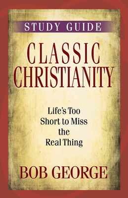 Classic Christianity Study Guide - George, Bob