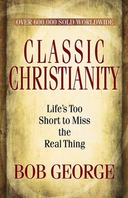Classic Christianity - George, Bob, and Hawkins, Bob (Foreword by)