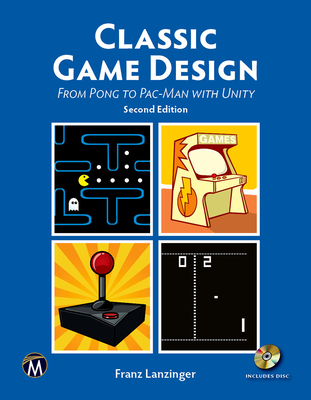 Classic Game Design: From Pong to Pac-Man with Unity - Lanzinger, Franz