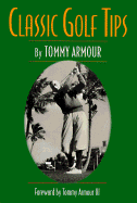 Classic Golf Tips: A Handbook of Timeless Pointers That Will Improve Anyone's Game