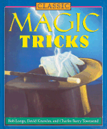 Classic Magic Tricks - Longe, Bob, and Knowles, David, and Townsend, Charles Barry