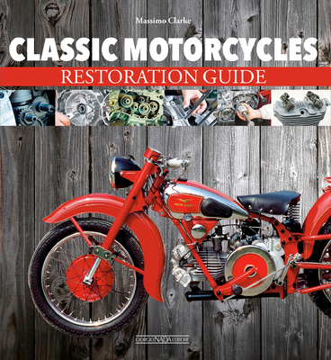 Classic Motorcycles Restoration Guide - Clarke, Massimo