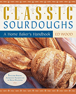 Classic Sourdoughs: A Home Baker's Handbook