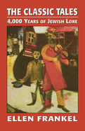 Classic Tales: 4,000 Years of Jewish Lore