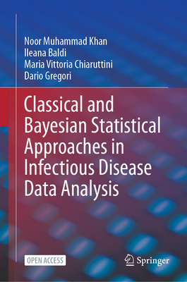 Classical and Bayesian Statistical Approaches in Infectious Disease Data Analysis - Khan, Noor Muhammad, and Baldi, Ileana, and Chiaruttini, Maria Vittoria