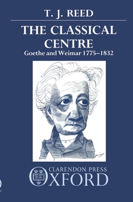Classical Centre: Goethe and Weimar 1775-1832 - Reed, T J