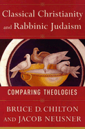 Classical Christianity and Rabbinic Judaism: Comparing Theologies