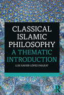 Classical Islamic Philosophy: A Thematic Introduction
