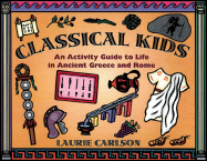 Classical Kids: An Activity Guide to Life in Ancient Greece and Rome
