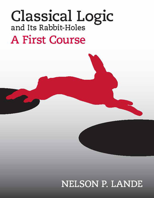 Classical Logic and Its Rabbit-Holes: A First Course - Lande, Nelson P.