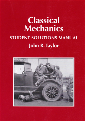 Classical Mechanics Student Solutions Manual - Taylor, John R, and Adams, Jeff, and Francis, Greg