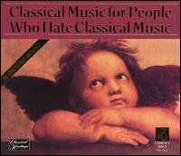 Classical Music for People Who Hate Classical Music - Academica Salzburg; Anna Lelkes (harp); Camerata Academica; Camerata Romana; Collegium Aureum; Dubravka Tomsic (piano);...