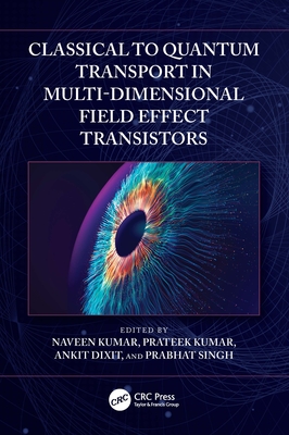 Classical to Quantum Transport in Multi-Dimensional Field Effect Transistors - Kumar, Naveen (Editor), and Kumar, Prateek (Editor), and Dixit, Ankit (Editor)