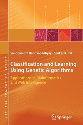 Classification and Learning Using Genetic Algorithms: Applications in Bioinformatics and Web Intelligence - Bandyopadhyay, Sanghamitra, and Pal, Sankar Kumar