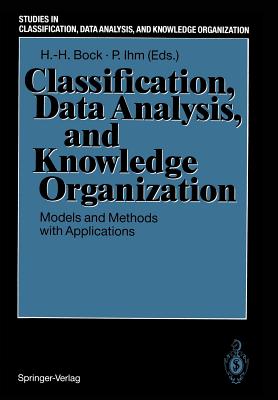 Classification, Data Analysis, and Knowledge Organization: Models and Methods with Applications - Bock, Hans-Hermann (Editor), and Ihm, Peter (Editor)