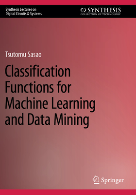 Classification Functions for Machine Learning and Data Mining - Sasao, Tsutomu