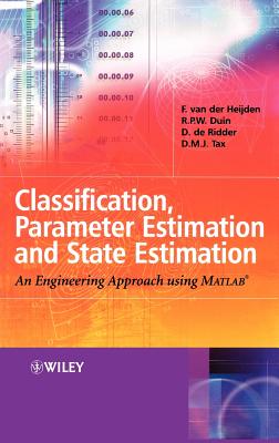 Classification, Parameter Estimation and State Estimation: An Engineering Approach Using MATLAB - Van Der He, and de Ridder, and Duin