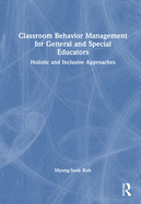 Classroom Behavior Management for General and Special Educators: Holistic and Inclusive Approaches