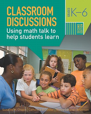 Classroom Discussions: Using Math Talk to Help Students Learn, Grades K-6 - Chapin, Suzanne H, and O'Connor, Catherine, and Anderson, Nancy Canavan