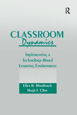 Classroom Dynamics: Implementing a Technology-Based Learning Environment - Mandinach, Ellen B., and Cline, Hugh F.