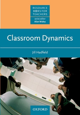 Classroom Dynamics - Hadfield, Jill, and Maley, Alan