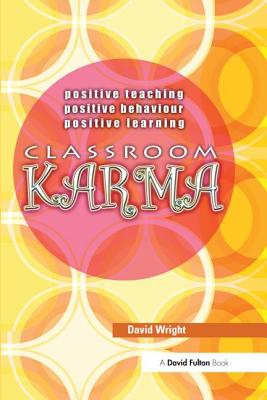 Classroom Karma: Positive Teaching, Positive Behaviour, Positive Learning - Wright, David