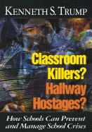 Classroom Killers? Hallway Hostages?: How Schools Can Prevent and Manage School Crises